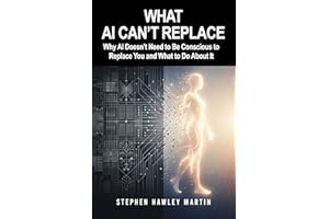 What AI Can’t Replace: Why AI Doesn’t Need to Be Conscious to Replace You and What to Do About It