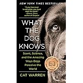What the Dog Knows: Scent, Science, and the Amazing Ways Dogs Perceive the World
