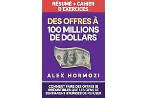 Des Offres à 100 millions de dollars Résumé et cahier d’exercices: Comment faire des offres si irrésistibles que les gens se 