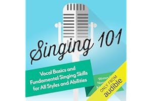 Singing 101: Vocal Basics and Fundamental Singing Skills for All Styles and Abilities