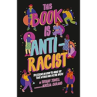 This Book Is Anti-Racist: 20 lessons on how to wake up, take action, and do the work book cover This Book Is Anti-Racist: 20 lessons on how to wake up, take action, and do the work book cover