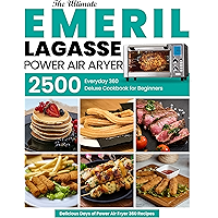 Emeril Lagasse Power Air Fryer 360 Cookbook for Beginners: The Ultimate Everyday Deluxe 2500 Delicious Days of Power Air…