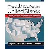 Healthcare in the United States: Clinical, Financial, and Operational Dimensions (Gateway to Healthcare Management)