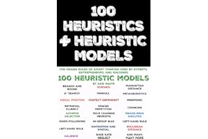 100 HEURISTICS AND HEURISTIC MODELS: The Hidden Rules of Smart Thinking Used by Experts, Entrepreneurs, and Machines