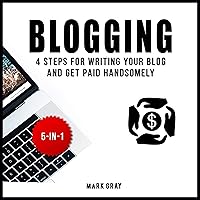 Blogging: 4 Steps for Writing Your Blog and Get Paid Handsomely: Blog 4 Steps Bundles, Book 5