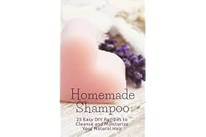 Homemade Shampoo: 25 Easy DIY Recipes to Cleanse and Moisturize Your Natural Hair