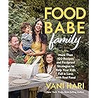 Food Babe Family: More Than 100 Recipes and Foolproof Strategies to Help Your Kids Fall in Love with Real Food: A Cookbook