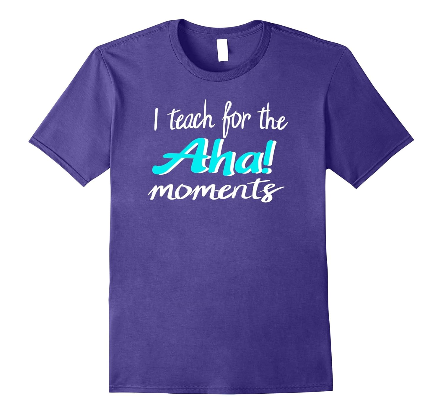 I Teach For The Aha Moments Teaching T-shirt-ANZ