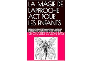 LA MAGIE DE L'APPROCHE ACT POUR LES ENFANTS: DES OUTILS ET DES TECHNIQUES POUR FAVORISER CHEZ L’ENFANT UNE MAITRISE DE SES EM