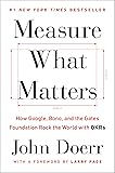 Measure What Matters: How Google, Bono, and the Gates Foundation Rock the World with OKRs