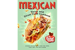 Mexican Tacos and Street Food Cookbook: Authentic Mexican Recipes from Food Trucks, Street Carts, and Home Kitchens
