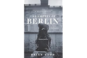 The Ghosts of Berlin: Confronting German History in the Urban Landscape