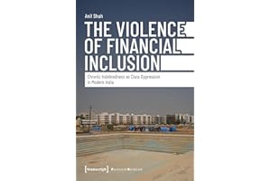 The Violence of Financial Inclusion: Chronic Indebtedness as Class Oppression in Modern India (Edition Politik Book 180)