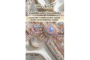 The Art of Tambour Beading: A Couture Guide to Luneville Embroidery, Vermicelli Stitching & Beaded Embellishment Techniques