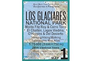 Los Glaciares National Park Map 1 Monte Fitz Roy & Cerro Torre, El Chalten, Lagos Viedma, O'Higgins & Del Desierto Trekking/Hiking/Walking Topographic ... Guide Hiking Maps for Patagonia Argentina)