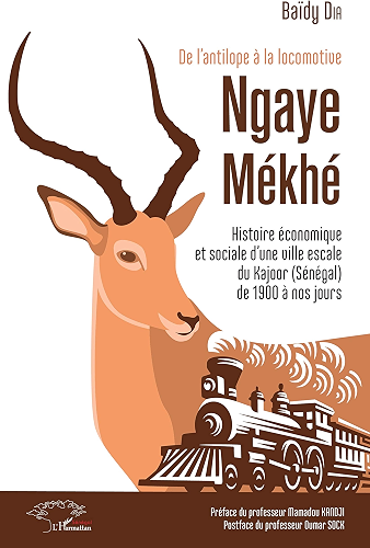 Download De l'antilope à la locomotive: Ngaye Mékhé - Histoire économique et sociale d'une ville escale du Kajoor (Sénégal) de 1900 à nos jours (Harmattan Sénégal) PDF