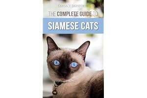The Complete Guide to Siamese Cats: Selecting, Raising, Training, Feeding, Socializing, and Enriching the Life of Your Siames