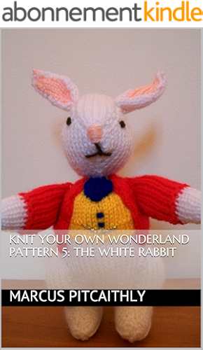 Download Knit Your Own Wonderland Pattern 5: The White Rabbit (Wyrd Knits' Knit Your Own Wonderland) (English Edition) PDF