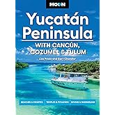 Moon Yucatán Peninsula: With Cancún, Cozumel & Tulum: Beaches & Cenotes, Temples & Pyramids, Diving & Snorkeling (Moon Latin America & Caribbean Travel Guide)