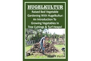 HUGELKULTUR - Raised Bed Vegetable Gardening With Hugelkultur: An Introduction To Growing Vegetables In Tree Cuttings And Tur