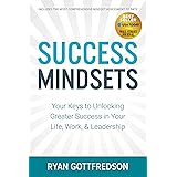 Success Mindsets: Your Keys to Unlocking Greater Success in Your Life, Work, & Leadership
