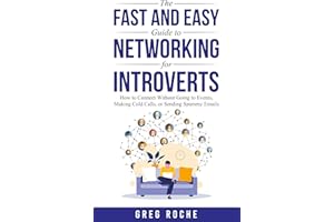 The Fast and Easy Guide to Networking for Introverts: How to Connect Without Going to Events, Making Cold Calls, or Sending S