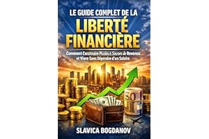 Le Guide Complet de la Liberté Financière: Comment Construire Plusieurs Sources de Revenus et Vivre Sans Dépendre d’un Salair