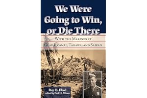We Were Going to Win, Or Die There: With the Marines at Guadalcanal, Tarawa, and Saipan (Volume 10) (North Texas Military Biography and Memoir Series)