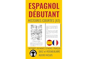 ESPAGNOL DÉBUTANT Histoires Courtes A1: HISTOIRES BILINGUES ESPAGNOL-FRANÇAIS. QUIZ et VOCABULAIRE. AUDIO INCLUS (Aprender es