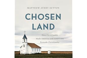 Chosen Land: How Christianity Made America and Americans Remade Christianity
