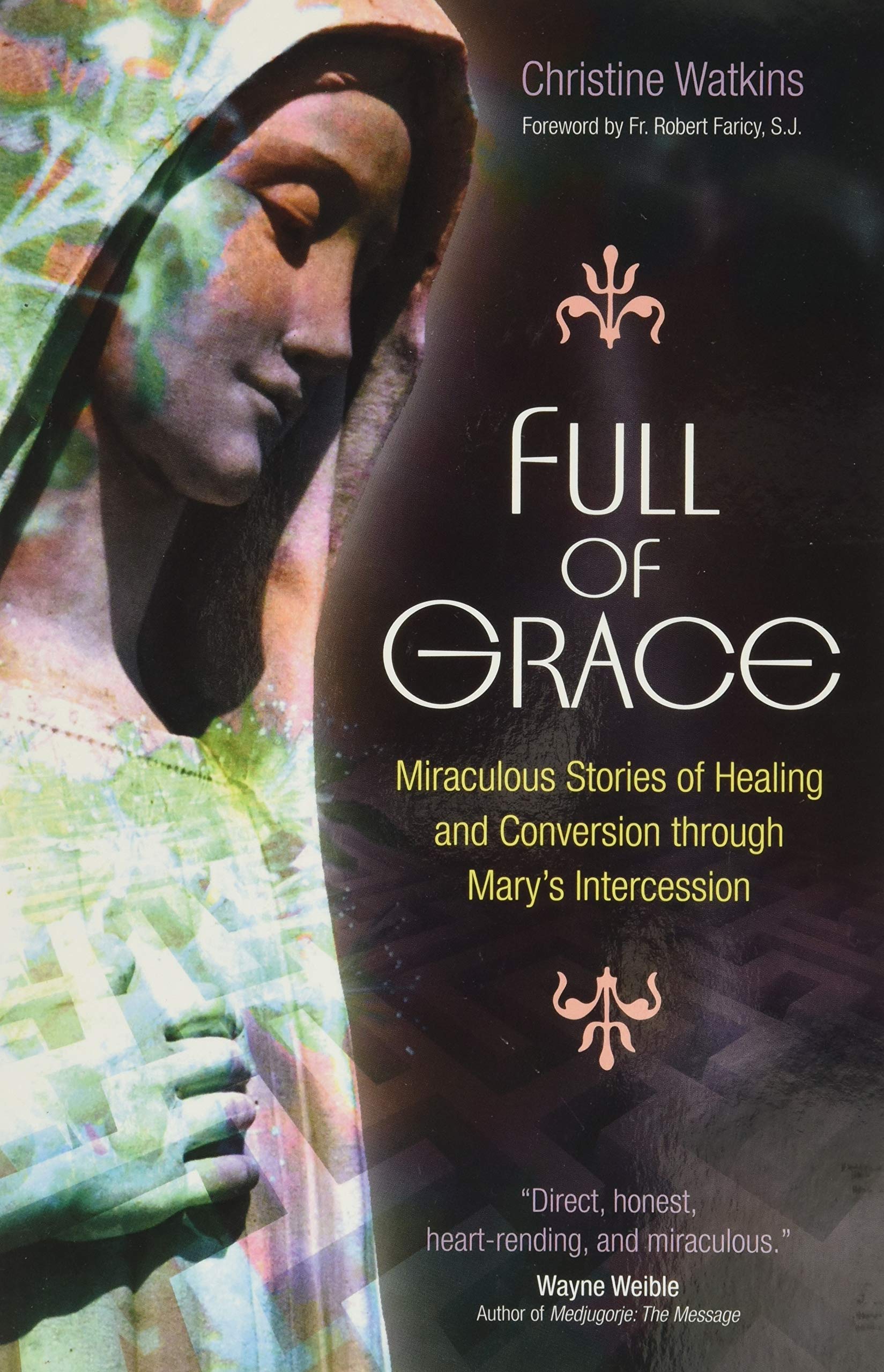 Amazon Com Full Of Grace Miraculous Stories Of Healing And Conversion Through Mary S Intercession 9781594712265 Christine Watkins Robert Faricy Books