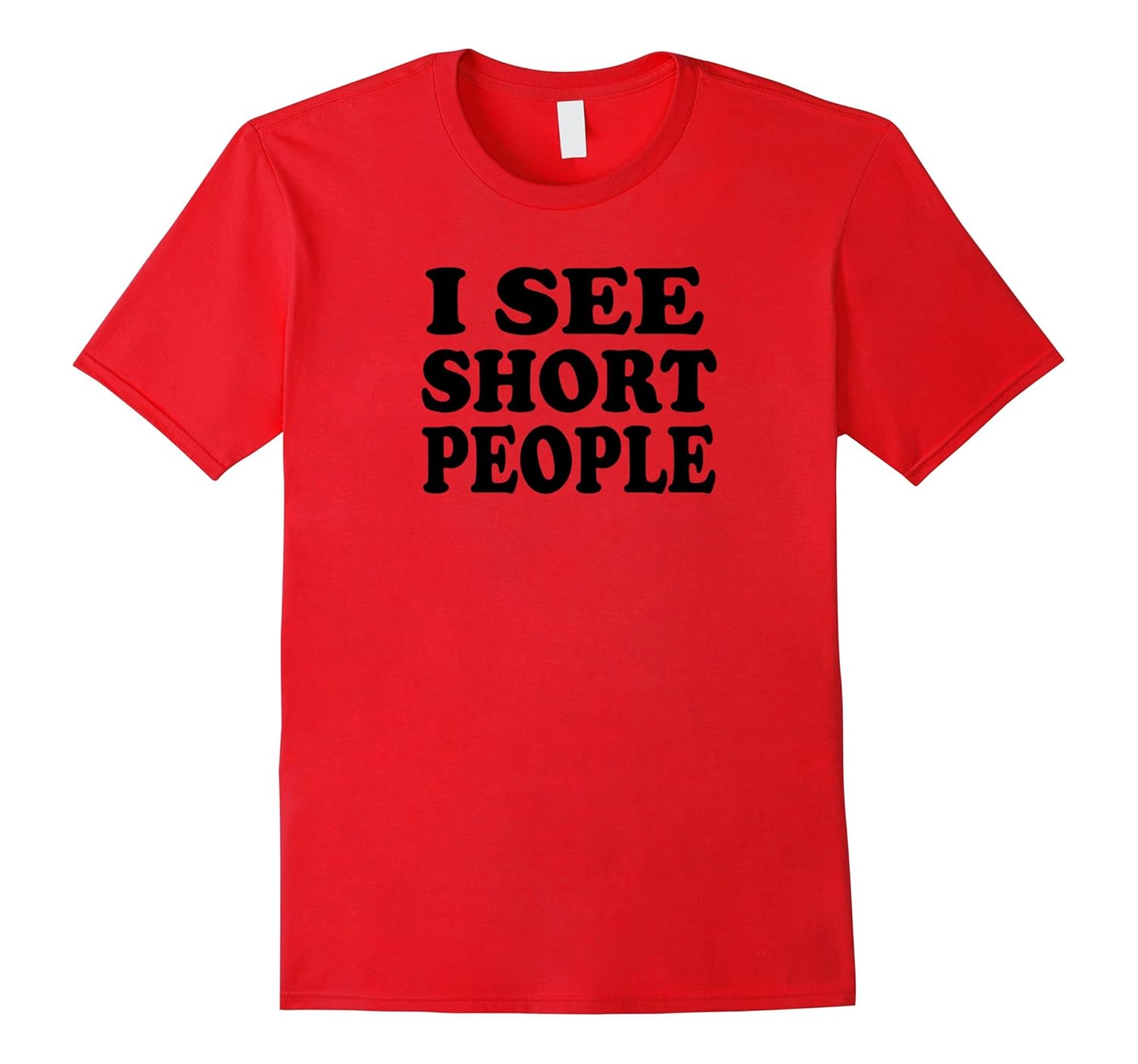 I see short people | Humorous Big and Tall Novelty T-shirt-ANZ