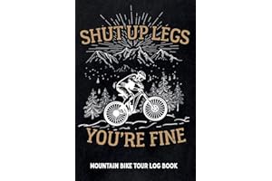 Shut up legs you're fine - Mountain Bike Tour Log Book: Track & recap your MTB rides at your home spot or at trips, MTB mileage journal to write in, gift for mountain bikers & riders