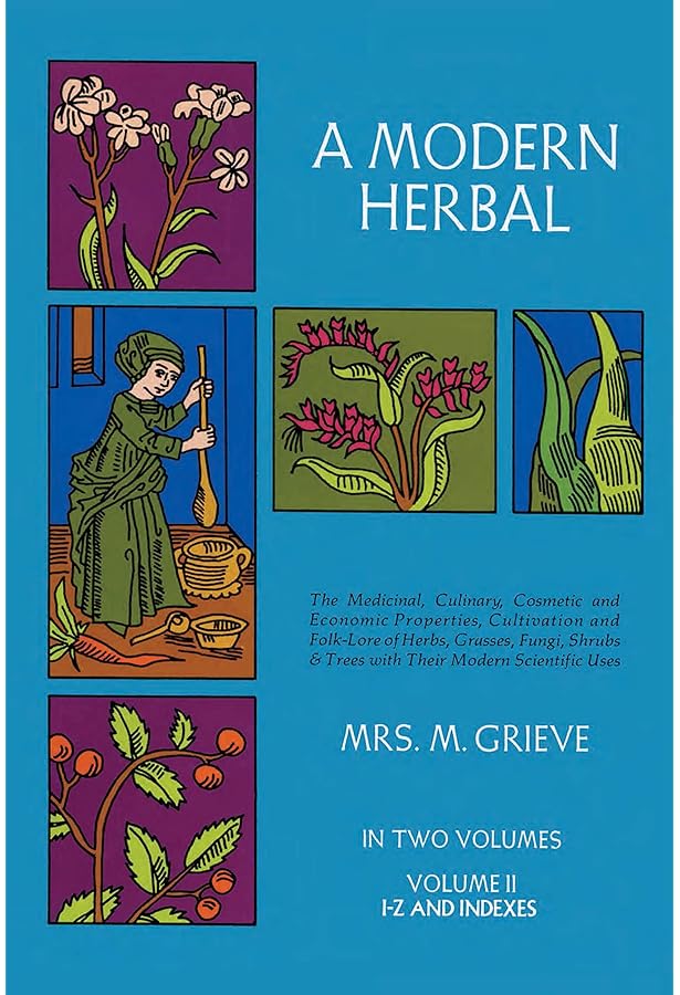 A Modern Herbal (Volume 1, A-H): The Medicinal, Culinary, Cosmetic