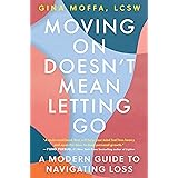 Moving On Doesn't Mean Letting Go: A Modern Guide to Navigating Loss