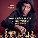 How a King Plays: 64 Chess Tips from a Kid Champion