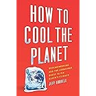 How to Cool the Planet: Geoengineering and the Audacious Quest to Fix Earth's Climate