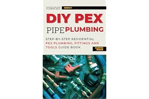 DIY Pex Pipe Plumbing: Step-By-Step Residential Pex Plumbing, Fittings and Tools Guide Book (Homeowner Plumbing Help 7)