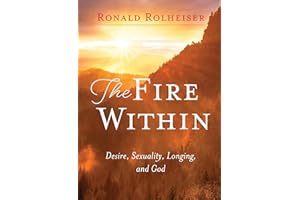 The Fire Within: Desire, Sexuality, Longing, and God