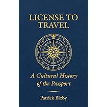 License to Travel: A Cultural History of the Passport: Bixby