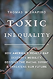 Toxic Inequality: How America's Wealth Gap Destroys Mobility, Deepens the Racial Divide, and Threatens Our Future