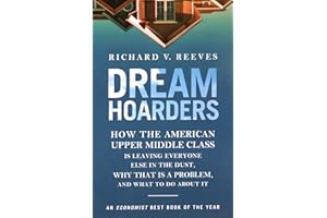 Dream Hoarders: How the American Upper Middle Class Is Leaving Everyone Else in the Dust, Why That Is a Problem, and What to Do About It