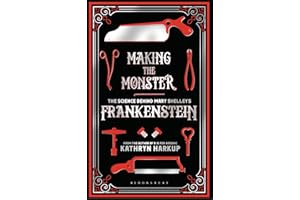 Making the Monster: The Science Behind Mary Shelley's Frankenstein (Bloomsbury Sigma)