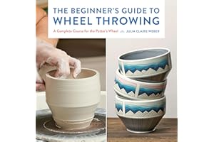 The Beginner's Guide to Wheel Throwing: A Complete Course for the Potter's Wheel