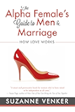 The Alpha Female's Guide to Men and Marriage: How Love Works