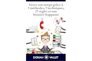 Gérer son temps grâce à 3 méthodes, 7 techniques, 27 règles et une histoire frappante (French Edition)