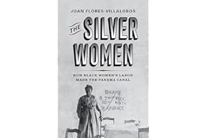 The Silver Women: How Black Women’s Labor Made the Panama Canal (Politics and Culture in Modern America)