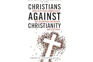 Christians Against Christianity: How Right-Wing Evangelicals Are Destroying Our Nation and Our Faith