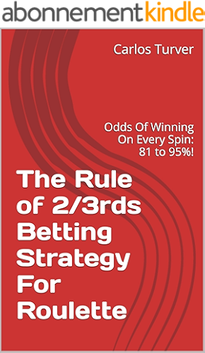 Download The Rule of 2/3rds Betting Strategy For Roulette: Odds Of Winning On Every Spin: 81 to 95%! (English Edition) PDF