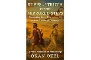 Steps of Truth versus Mirrored Steps: Unmasking Love, Ego, and the Illusion of Closeness: A Poetic Reflection on Relationship